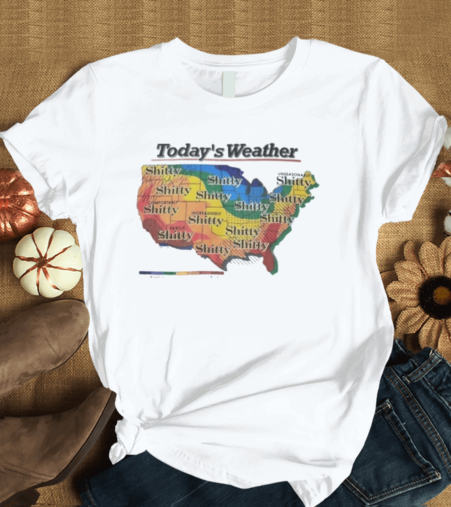 Today's Weather Shitty Map Alexandra Increasingly Shitty Comfortably Shitty USA T-Shirt