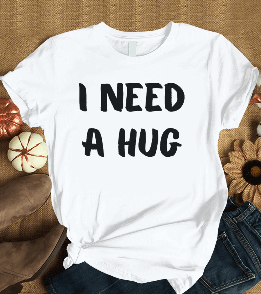 I Need A Hug T-Shirt