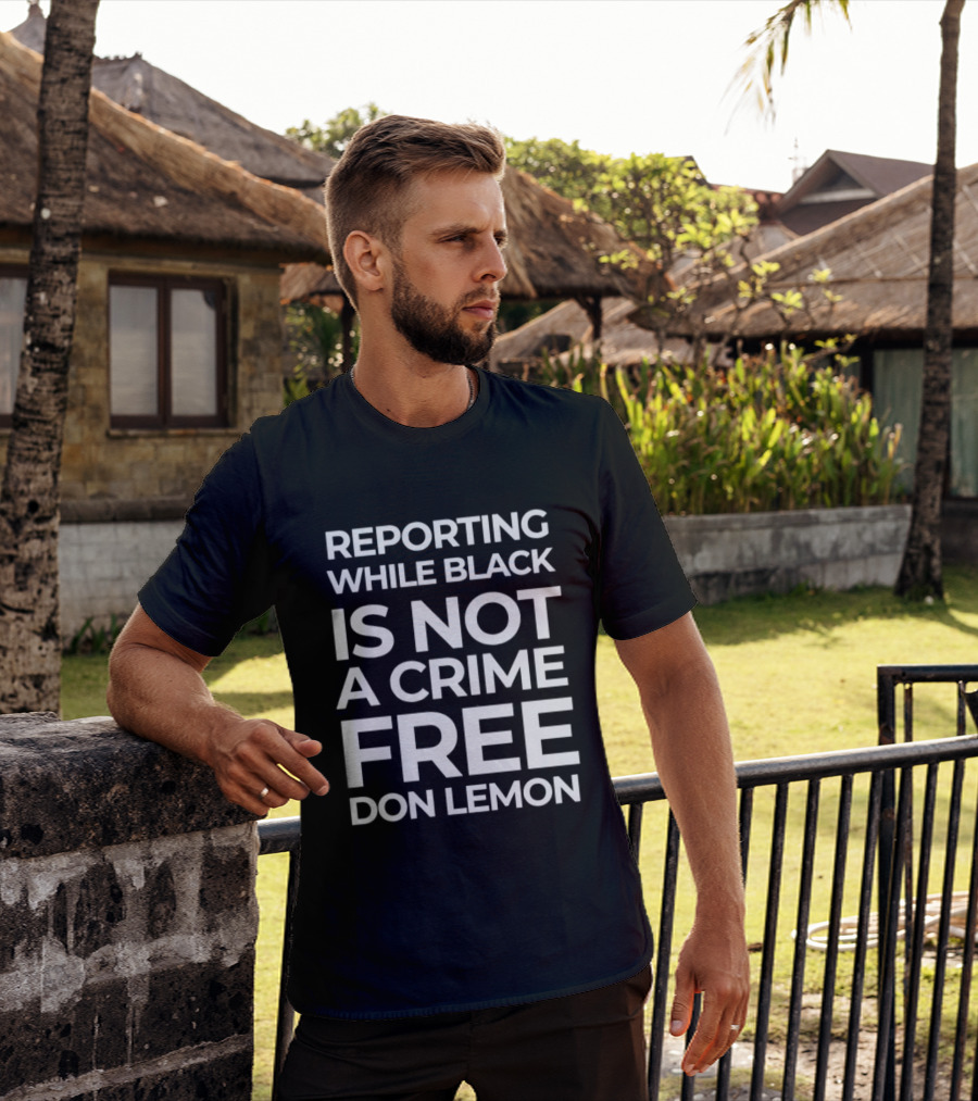 Reporting While Black Is Not A Crime Free Don Lemon T-Shirt