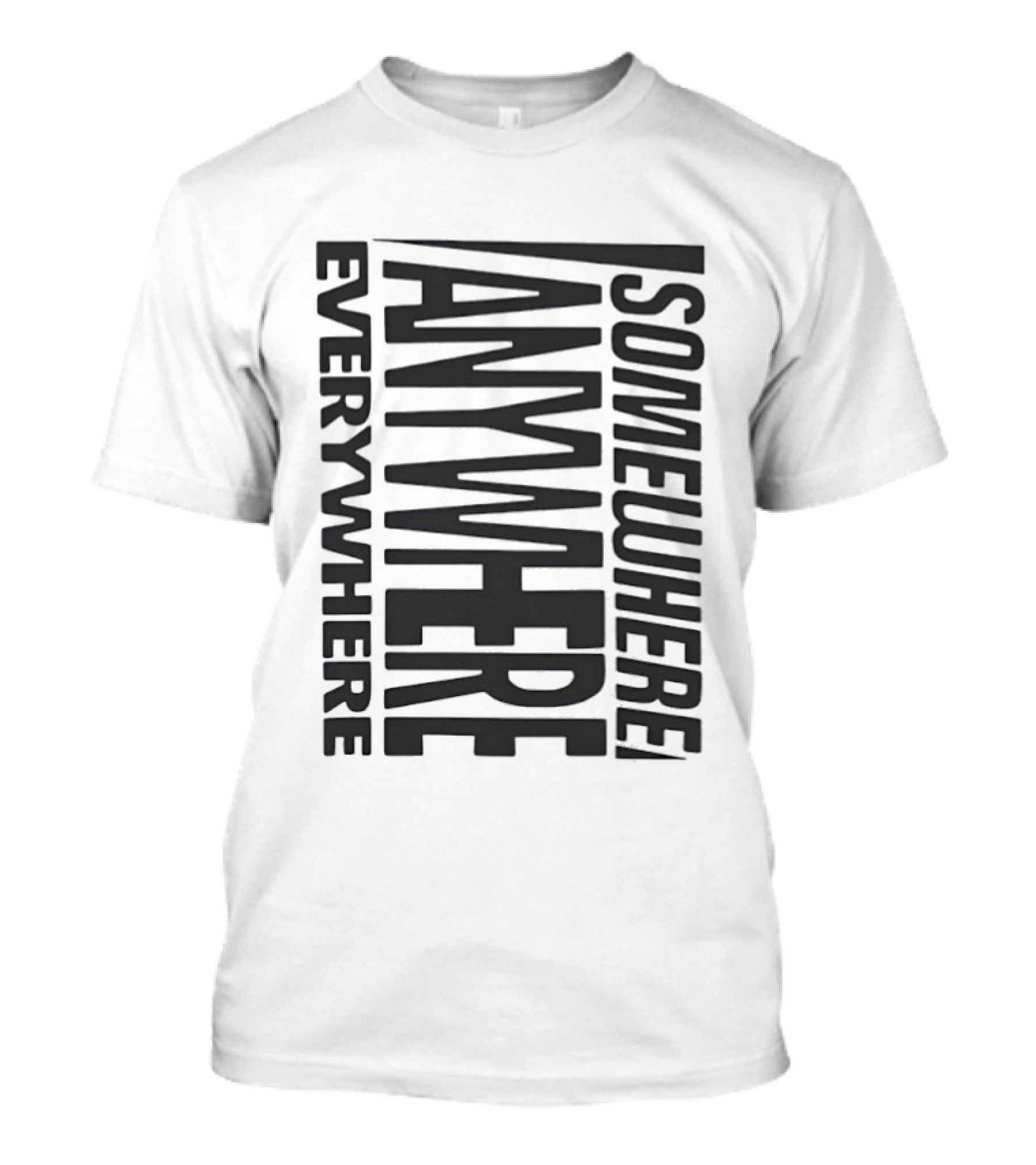 Somewhere Anywhere Everywhere Statement Text Graphic Popular T-Shirt
