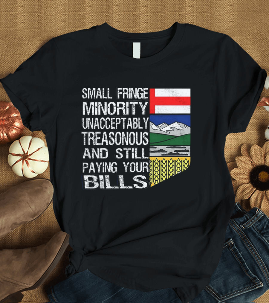 Small Fringe Minority Unacceptably Treasonous Paying Your Bills Alberta Flag T-Shirt