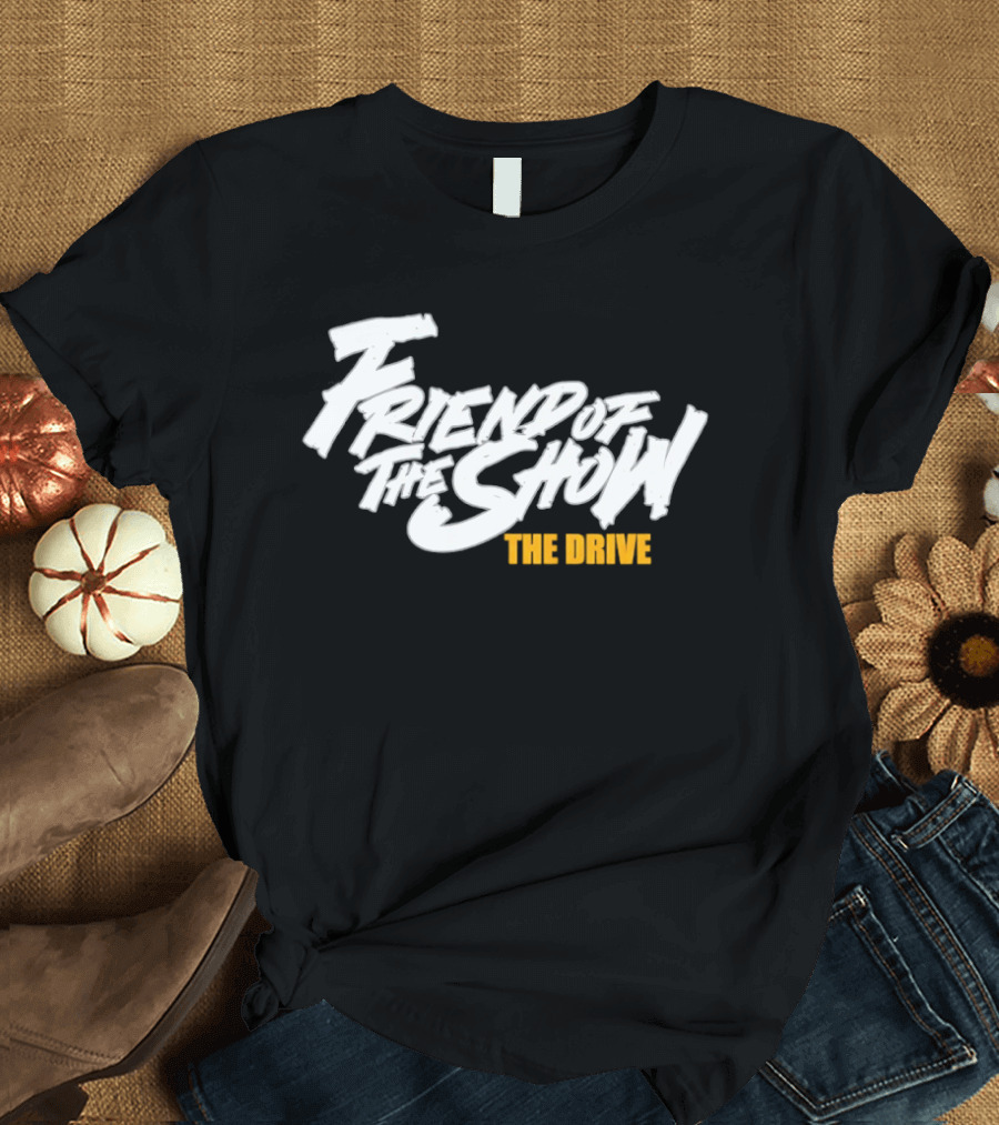 Friend Of The Show The Drive 96.5 The T-Shirt