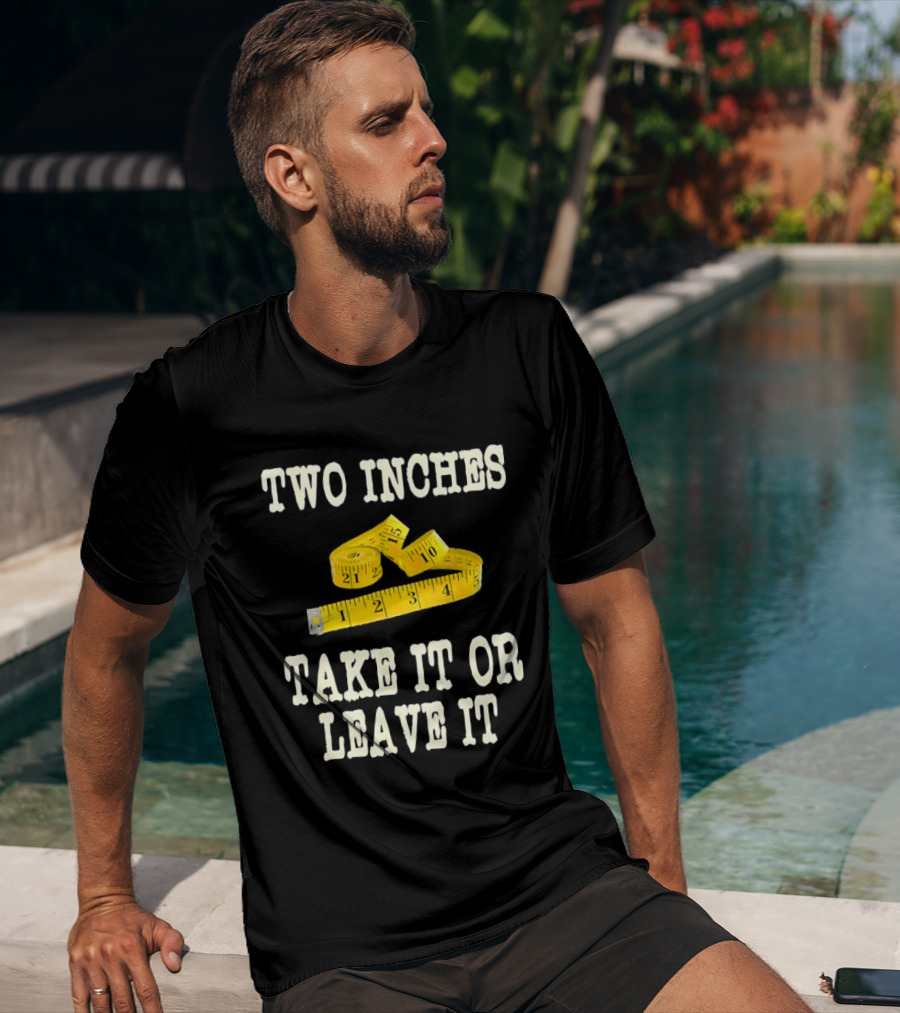 Two Inches Take It Or Leave It Measuring Tape T-Shirt