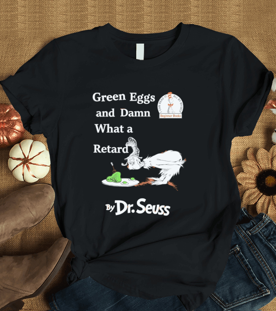 Dr Seuss Green Eggs And Damn What A Retard T-Shirt