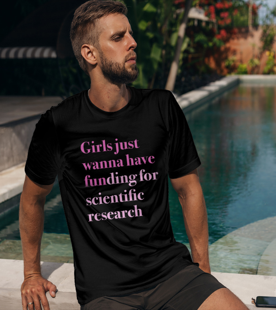 Girls Just Wanna Have Funding For Scientific Research Empowering Women In STEM T-Shirt