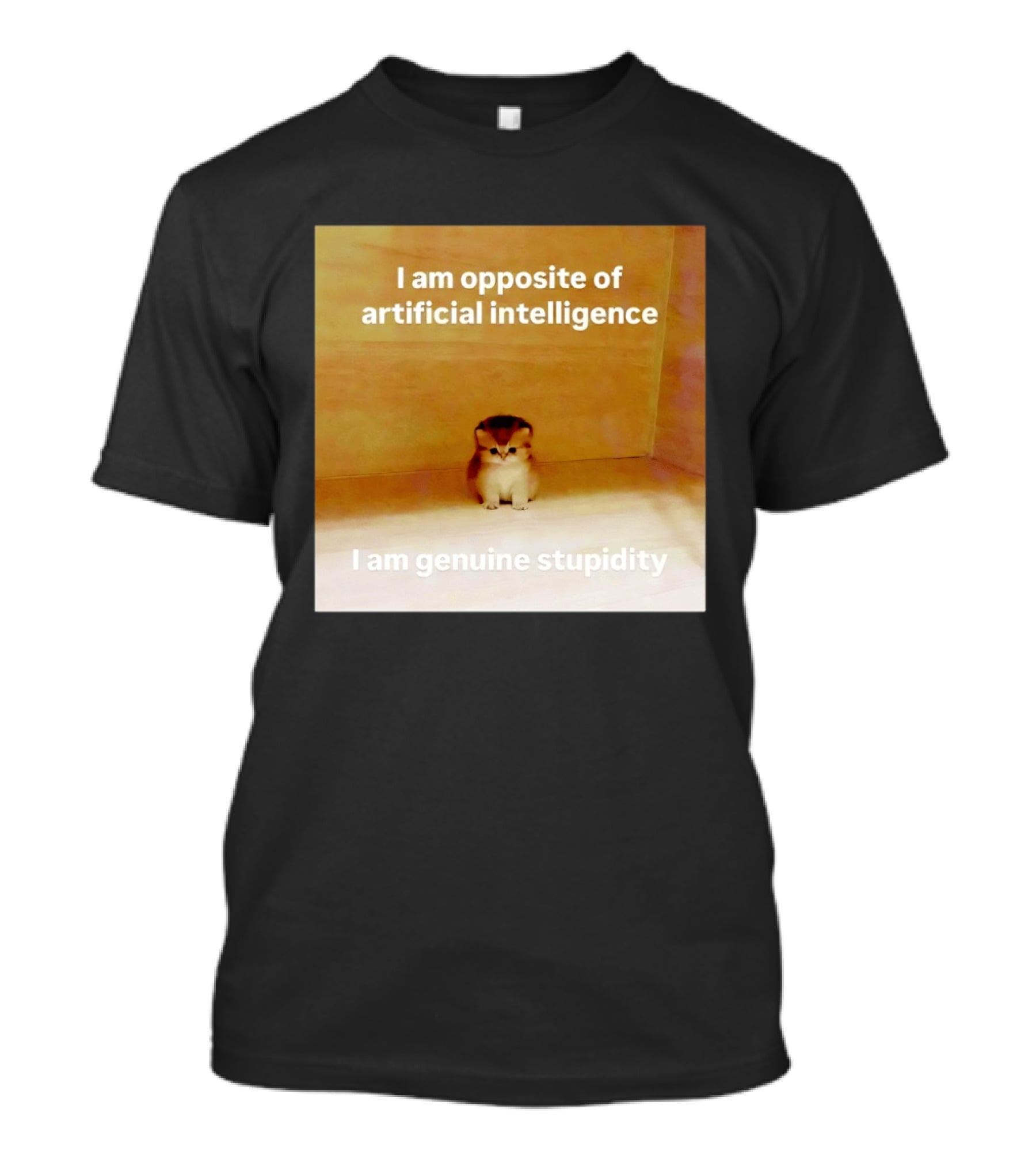 I Am Opposite Of Artificial Intelligence I Am Genuine Stupidity Cute Kitten T-Shirt