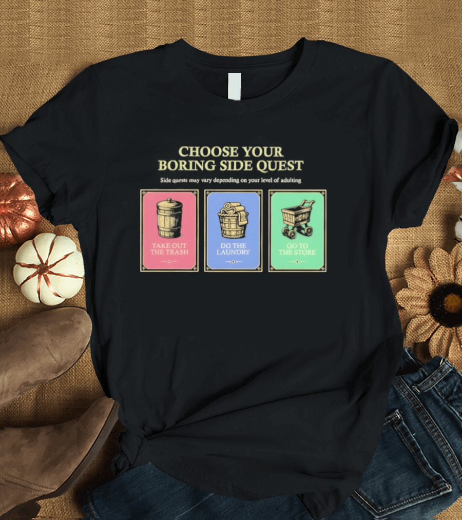 Choose Your Boring Side Quest Take Out The Trash Do The Laundry Go To The Store T-Shirt