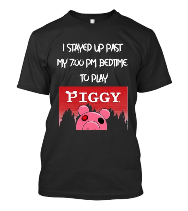 I Stayed Up Past My 7 00 PM Bedtime To Play Piggy Roblox Game T-Shirt