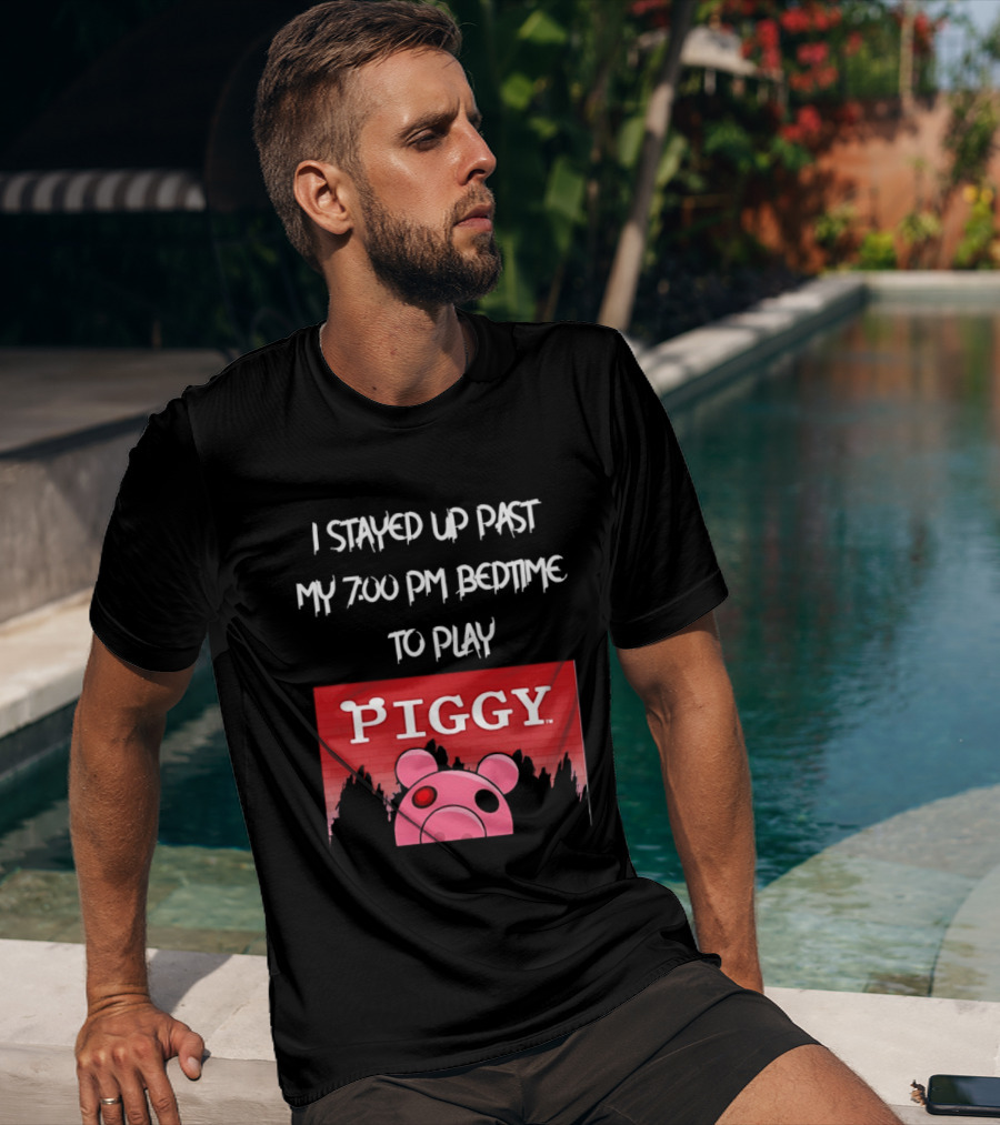 I Stayed Up Past My 7 00 PM Bedtime To Play Piggy Roblox Game T-Shirt
