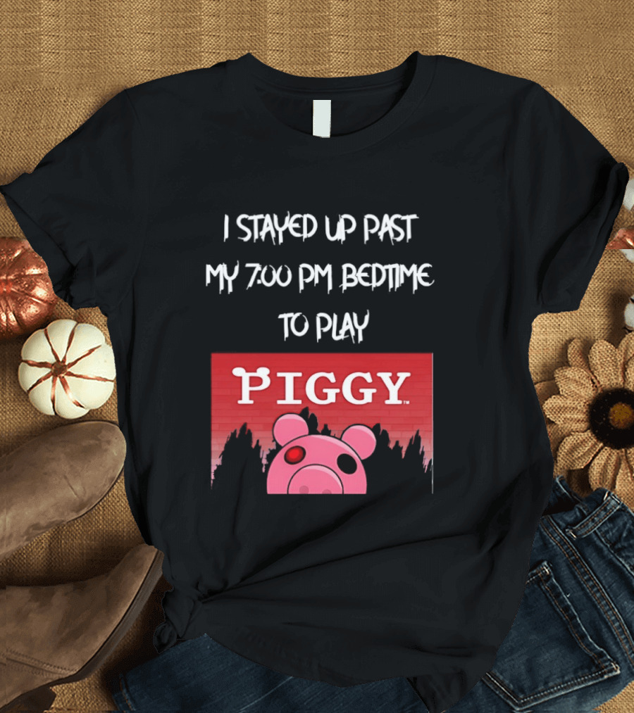 I Stayed Up Past My 7 00 PM Bedtime To Play Piggy Roblox Game T-Shirt