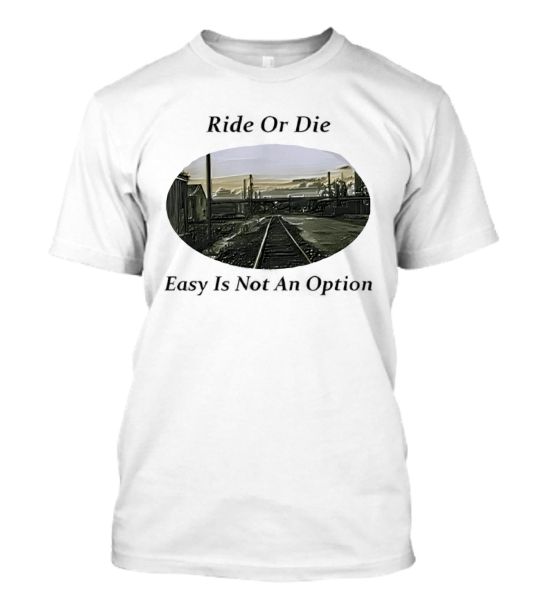 Ride Or Die Easy Is Not An Option Train Tracks And Industrial Skyline T-Shirt