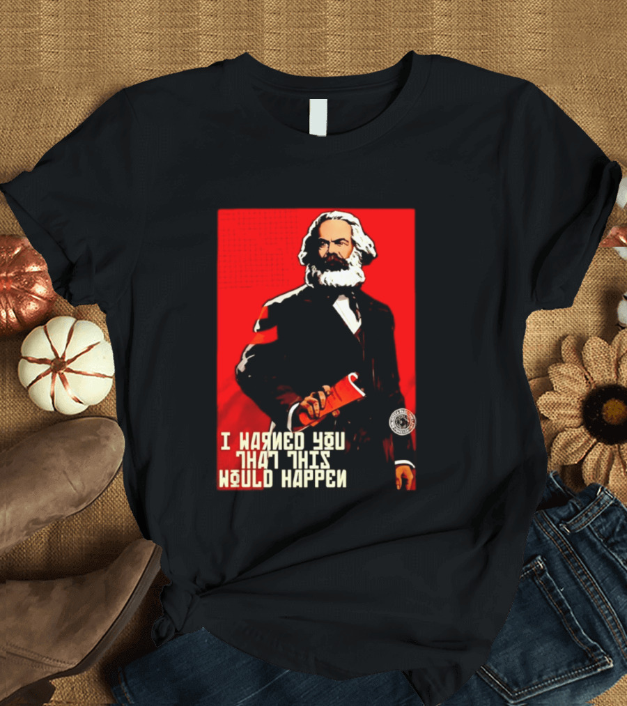 I Warned You This Would Happen Karl Marx Communist Manifesto T-Shirt