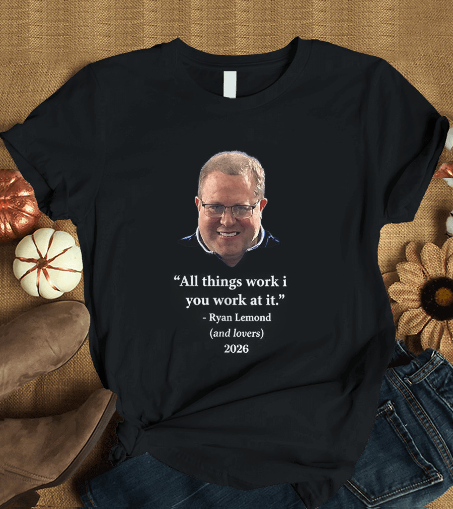 Ryan Lemond Inspiring Message All Things Work If You Work At It 2026 T-Shirt