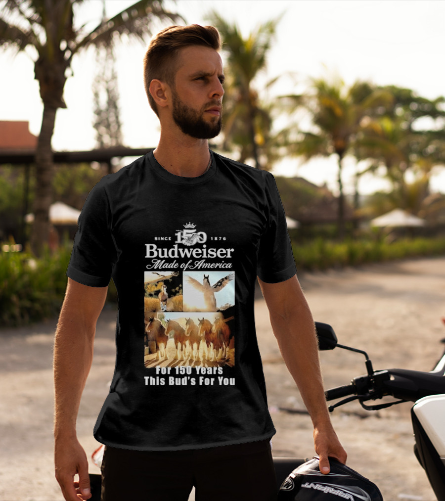 Since 1876 Budweiser Clydesdales Made Of America For 100 Years This Bud's For You T-Shirt