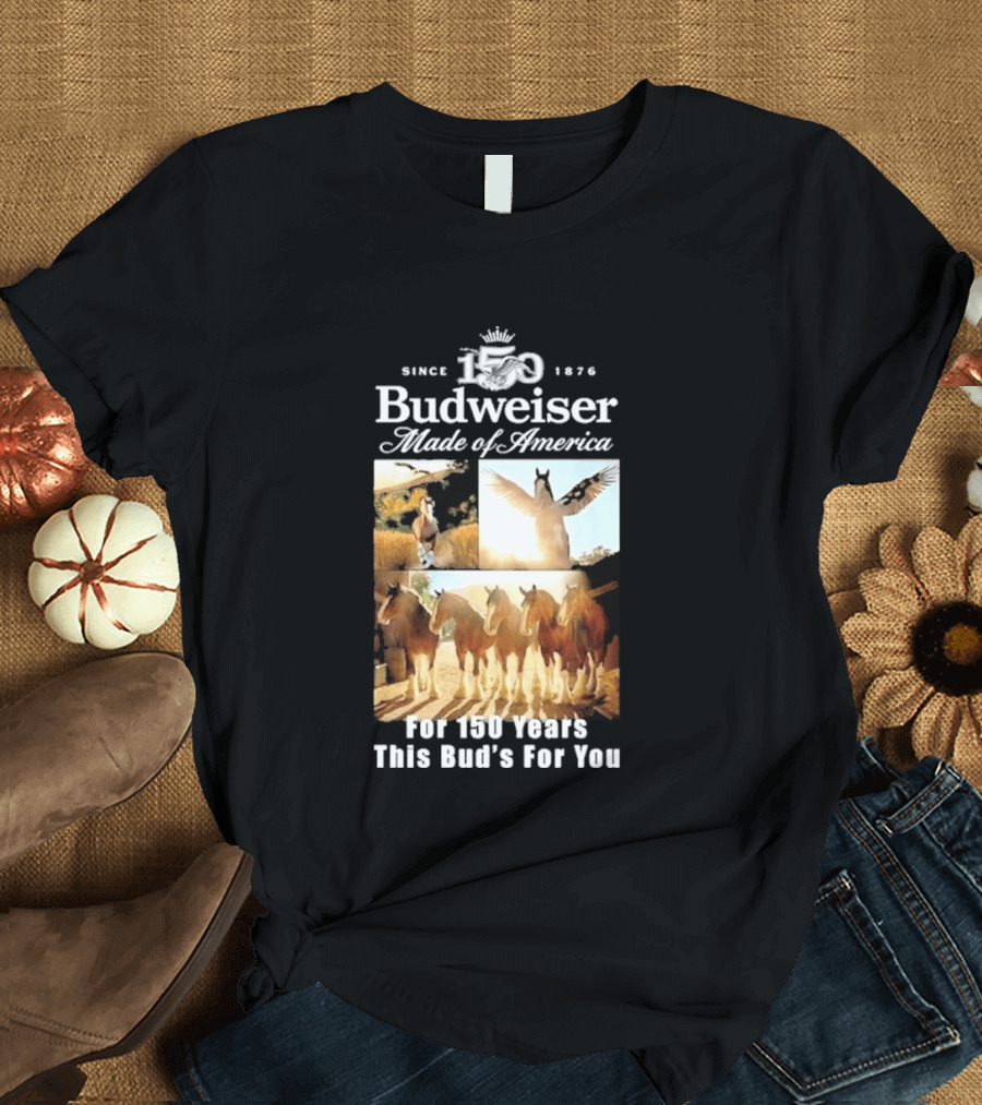 Since 1876 Budweiser Clydesdales Made Of America For 100 Years This Bud's For You T-Shirt