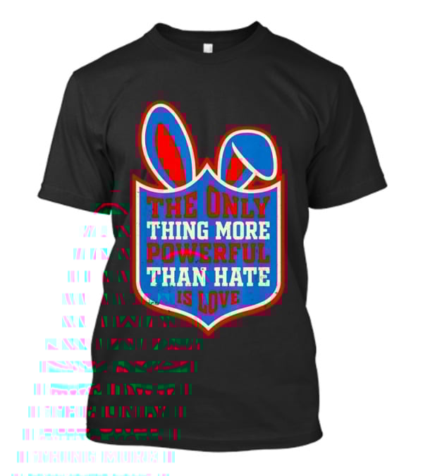 The Only Thing More Powerful Than Hate Is Love Bunny Ears Easter T-Shirt