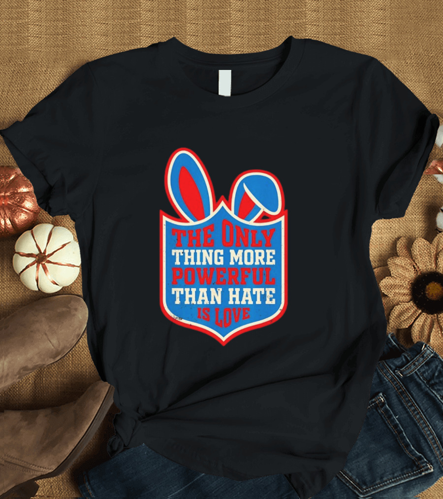 The Only Thing More Powerful Than Hate Is Love Bunny Ears Easter T-Shirt