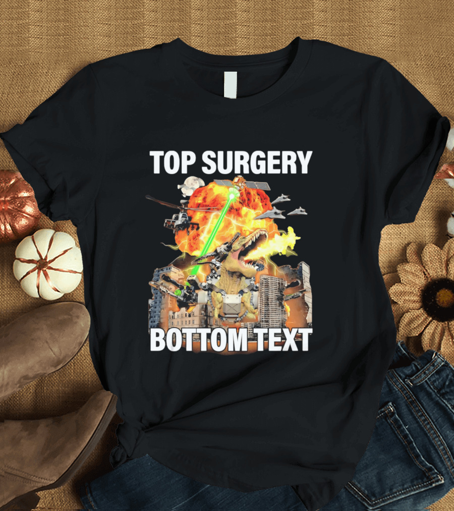 Top Surgery Bottom Text Dinosaur Explosion Helicopters Laser Beams T-Shirt