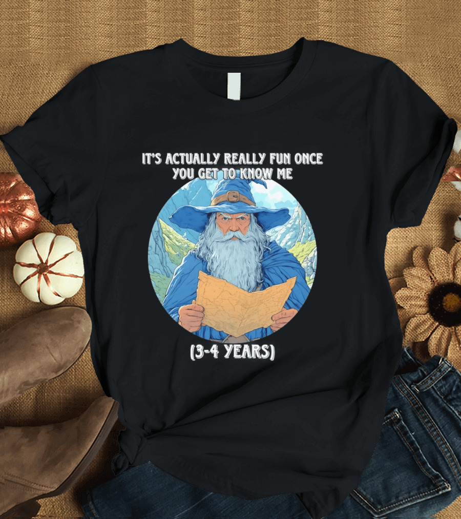 Wizard It's Actually Really Fun Once You Get To Know Me Gandalf 3 4 Years T-Shirt