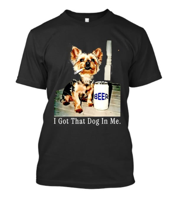 I Got That Dog In Me Yorkie Smoking Beer Can Meme T-Shirt