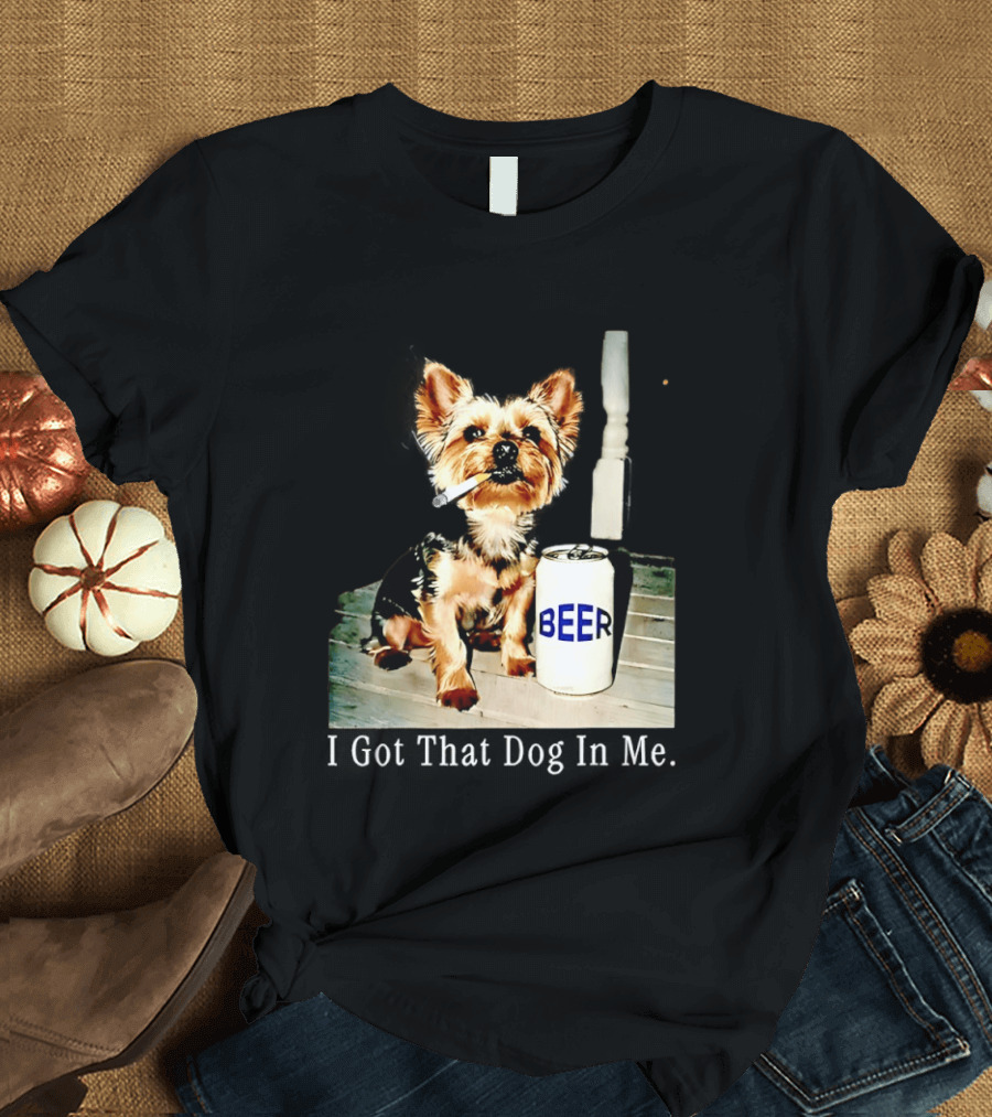 I Got That Dog In Me Yorkie Smoking Beer Can Meme T-Shirt