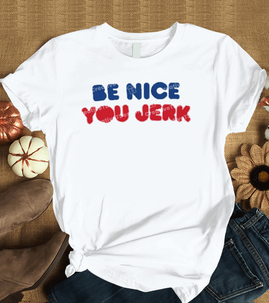 Be Nice You Jerk T-Shirt