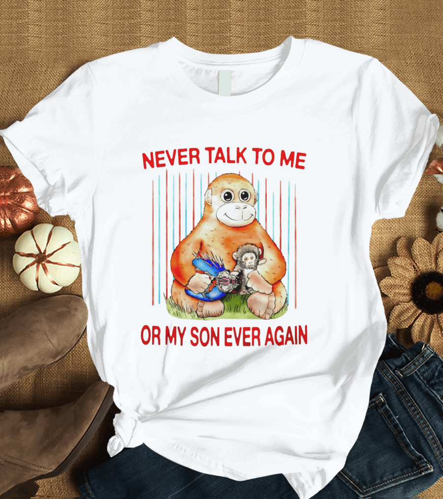 Never Talk To Me Or My Son Ever Again Monkey Holding Baby Monkey T-Shirt