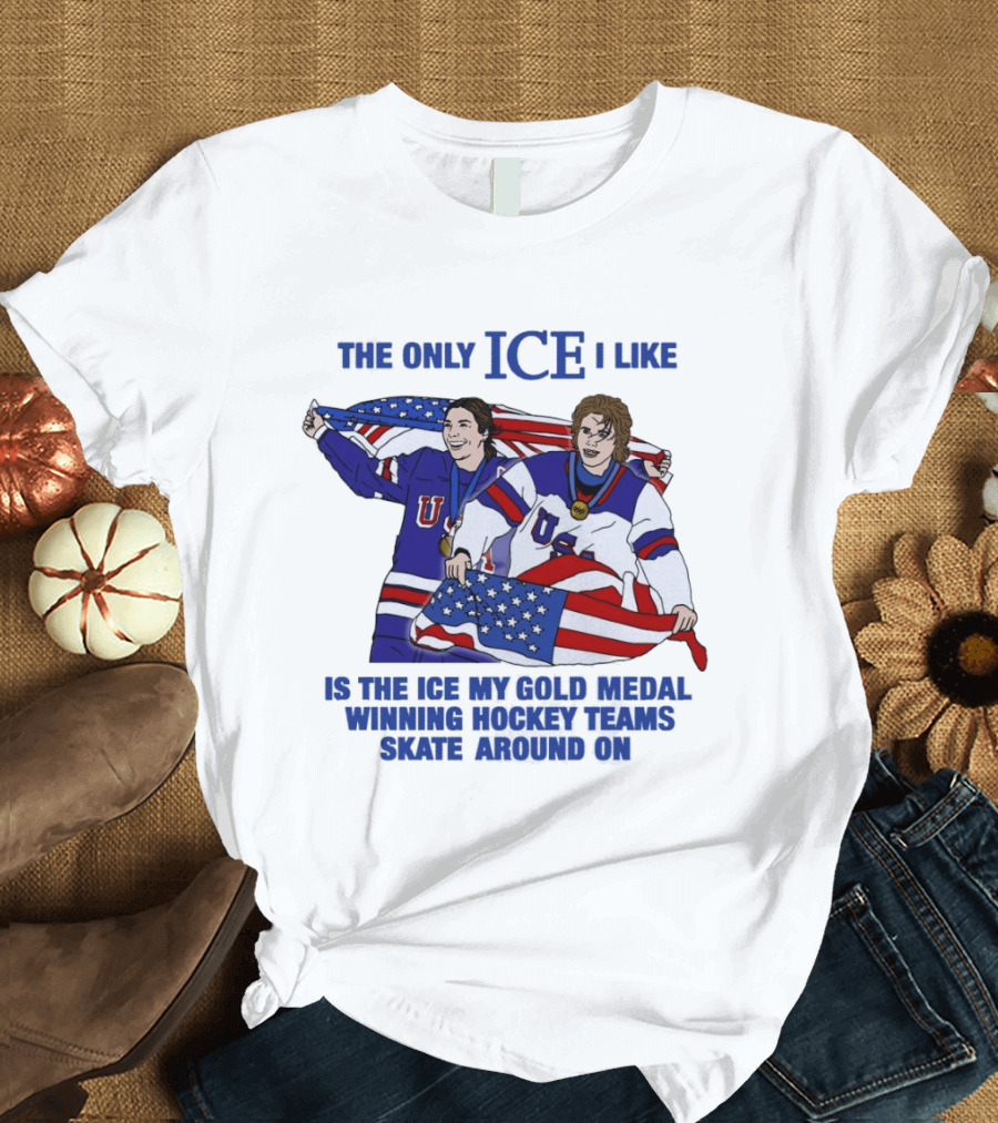 The Only Ice I Like Is The Ice My Gold Medal Winning Hockey Teams Skate Around On USA Players With Flags And Medals T-Shirt