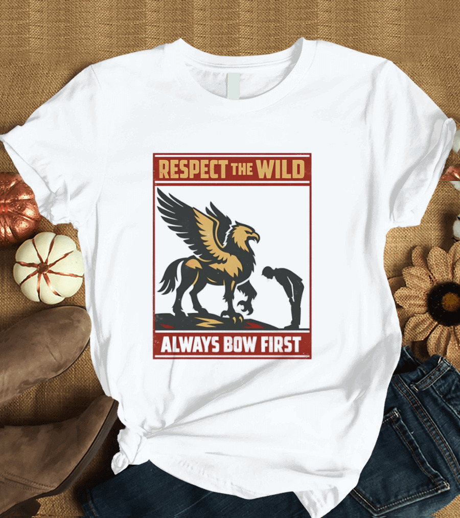 Respect The Wild Mythical Creature Always Bow First T-Shirt