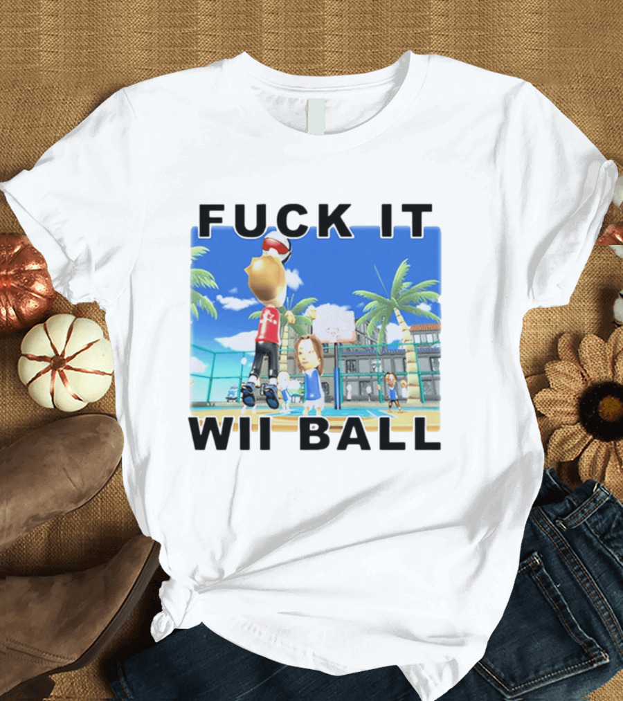 Fuck It Wii Ball Funny Basketball Game T-Shirt