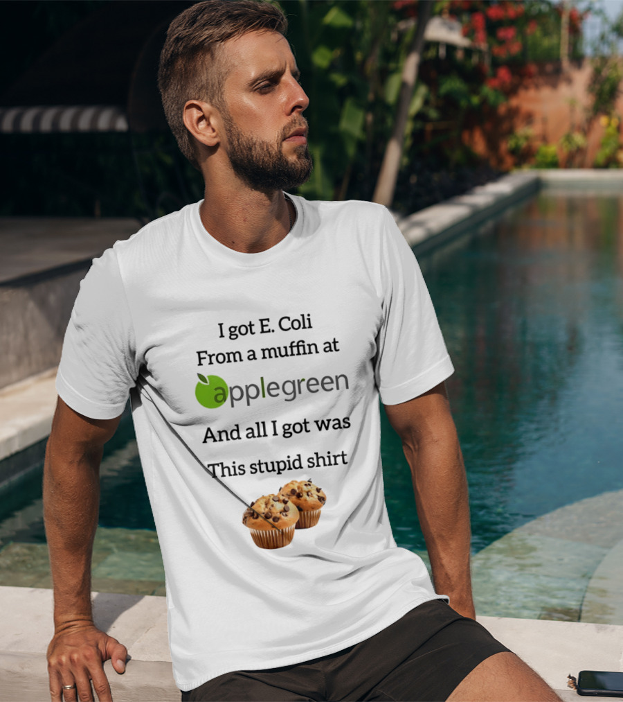 I Got E Coli From A Muffin At Applegreen And All I Got Was This Stupid T-Shirt