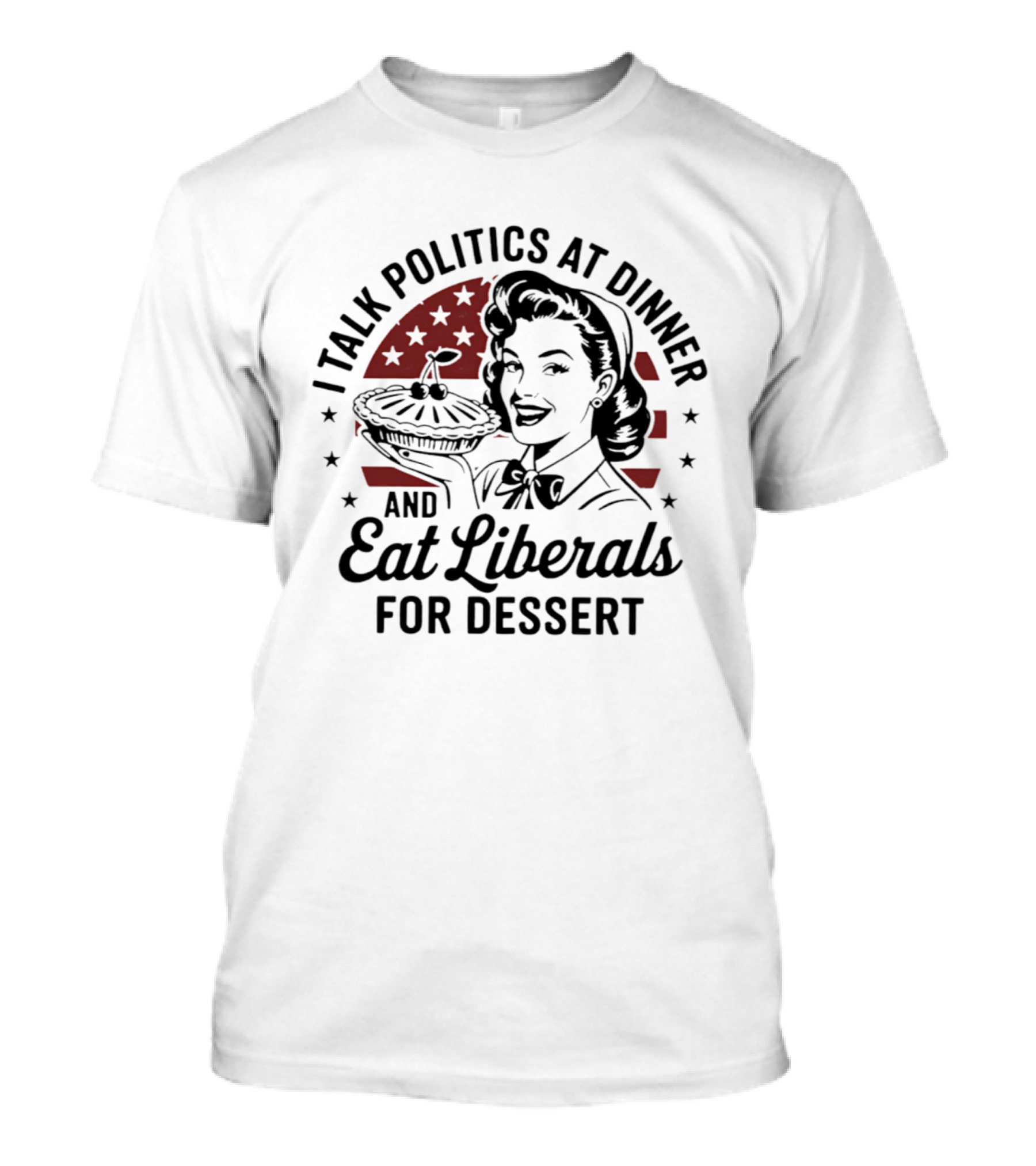 I Talk Politics At Dinner And Eat Liberals For Dessert Retro Political Humor T-Shirt