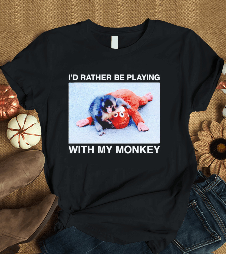 I'd Rather Be Playing With My Monkey Plush Toy Monkey T-Shirt