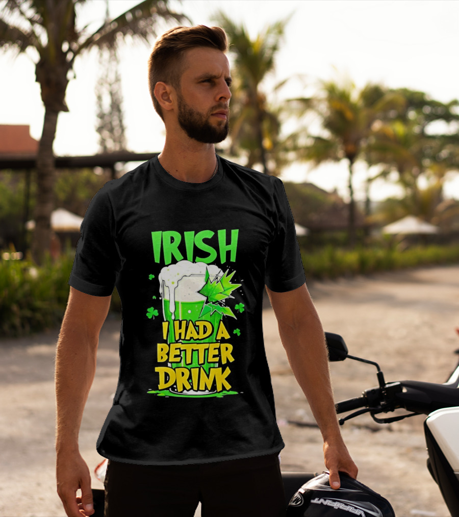 Irish I Had A Better Drink St Patrick's Day Beer Celebration T-Shirt