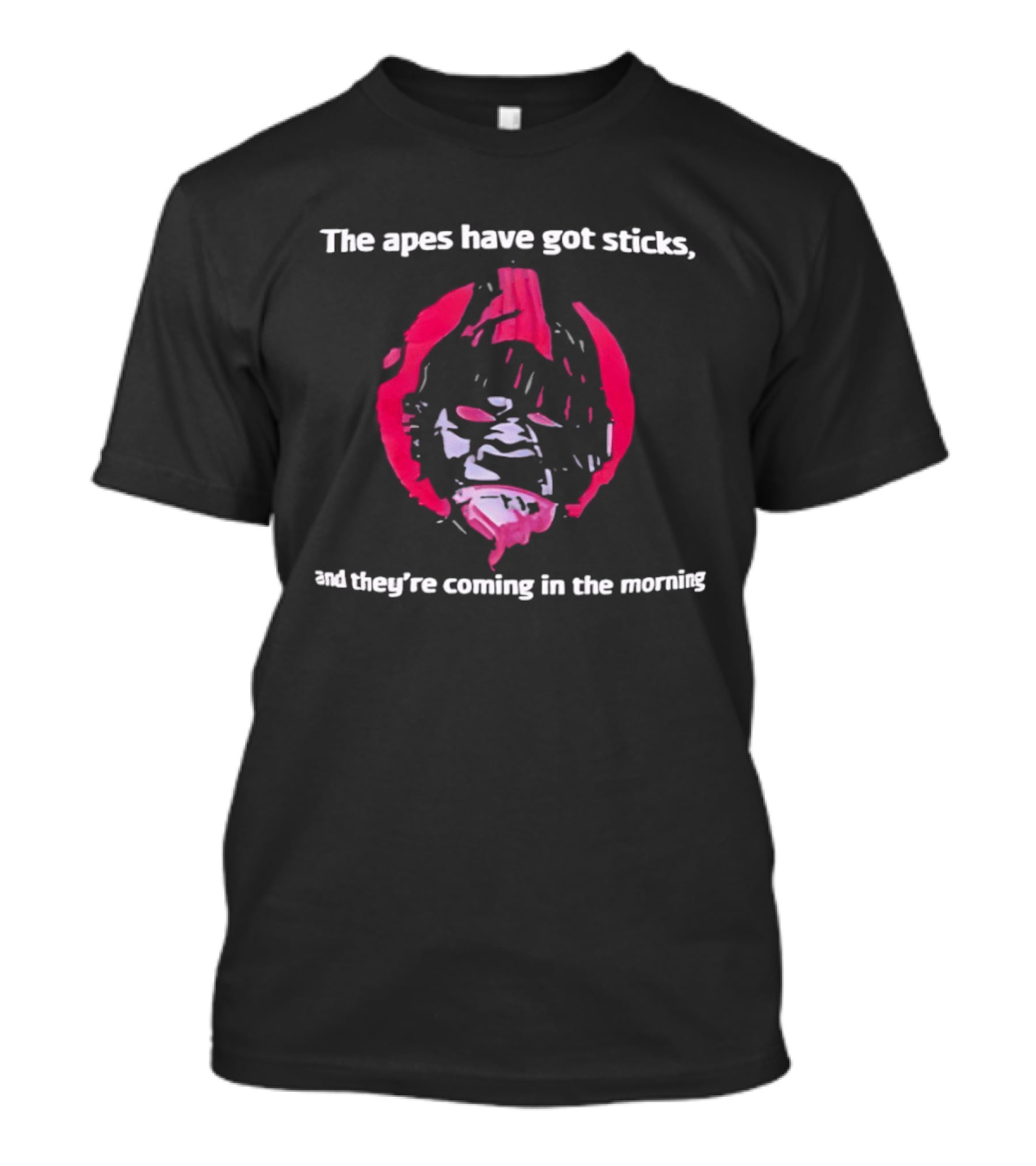 The Apes Have Got Sticks And They're Coming In The Morning T-Shirt