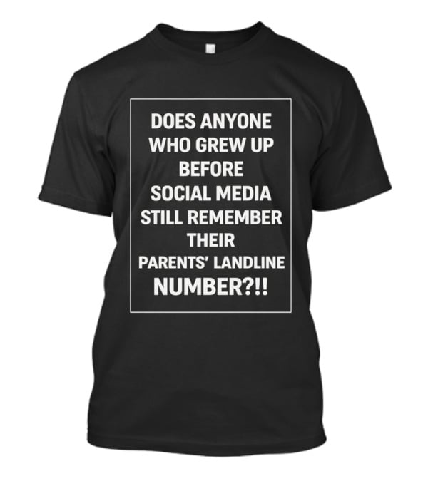 Does Anyone Who Grew Up Before Social Media Still Remember Their Parents' Landline Number T-Shirt