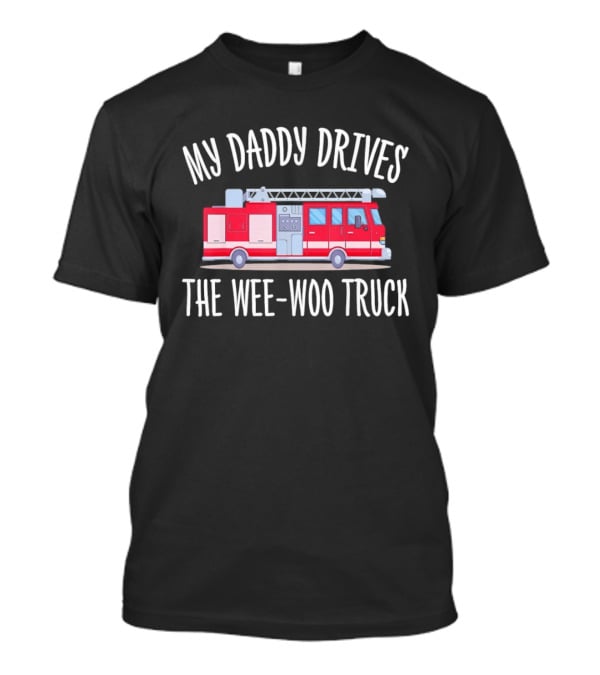 My Daddy Drives The Wee Woo Truck Father's Day Fire Truck T-Shirt