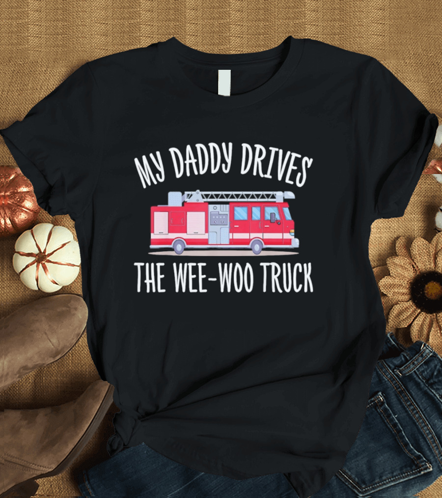 My Daddy Drives The Wee Woo Truck Father's Day Fire Truck T-Shirt
