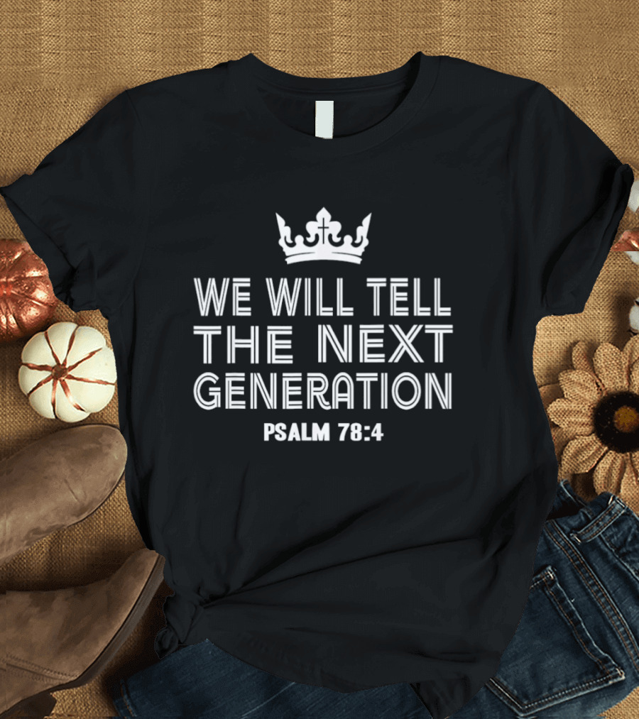 We Will Tell The Next Generation Psalm 78 4 Crown Symbol Biblical Verse T-Shirt