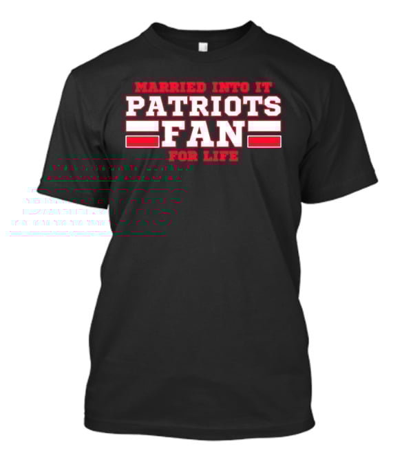 Married Into It Patriots Fan For Life T-Shirt