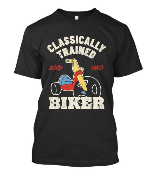 Classically Trained Born Wild Biker T-Shirt