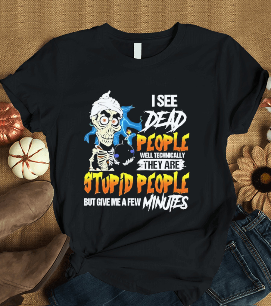 Jeff Dunham I See Dead People Technically They Are Stupid People But Give Me A Few Minutes T-Shirt