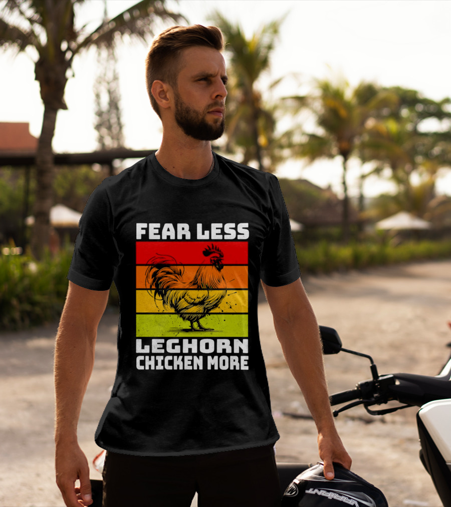 Fear Less Leghorn Chicken More T-Shirt