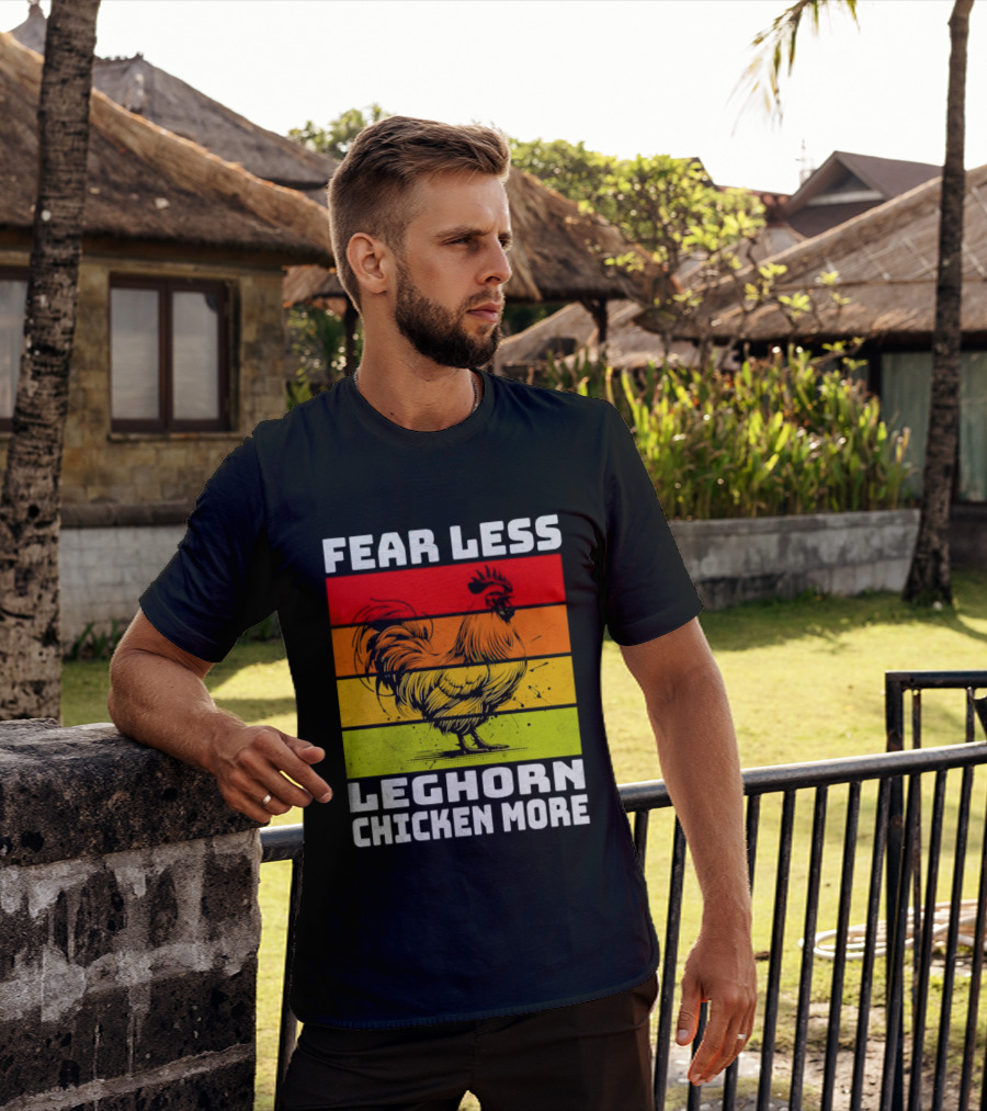 Fear Less Leghorn Chicken More T-Shirt
