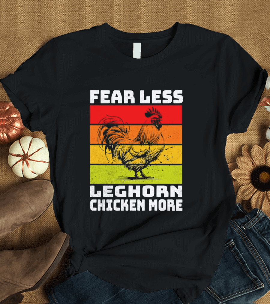 Fear Less Leghorn Chicken More T-Shirt