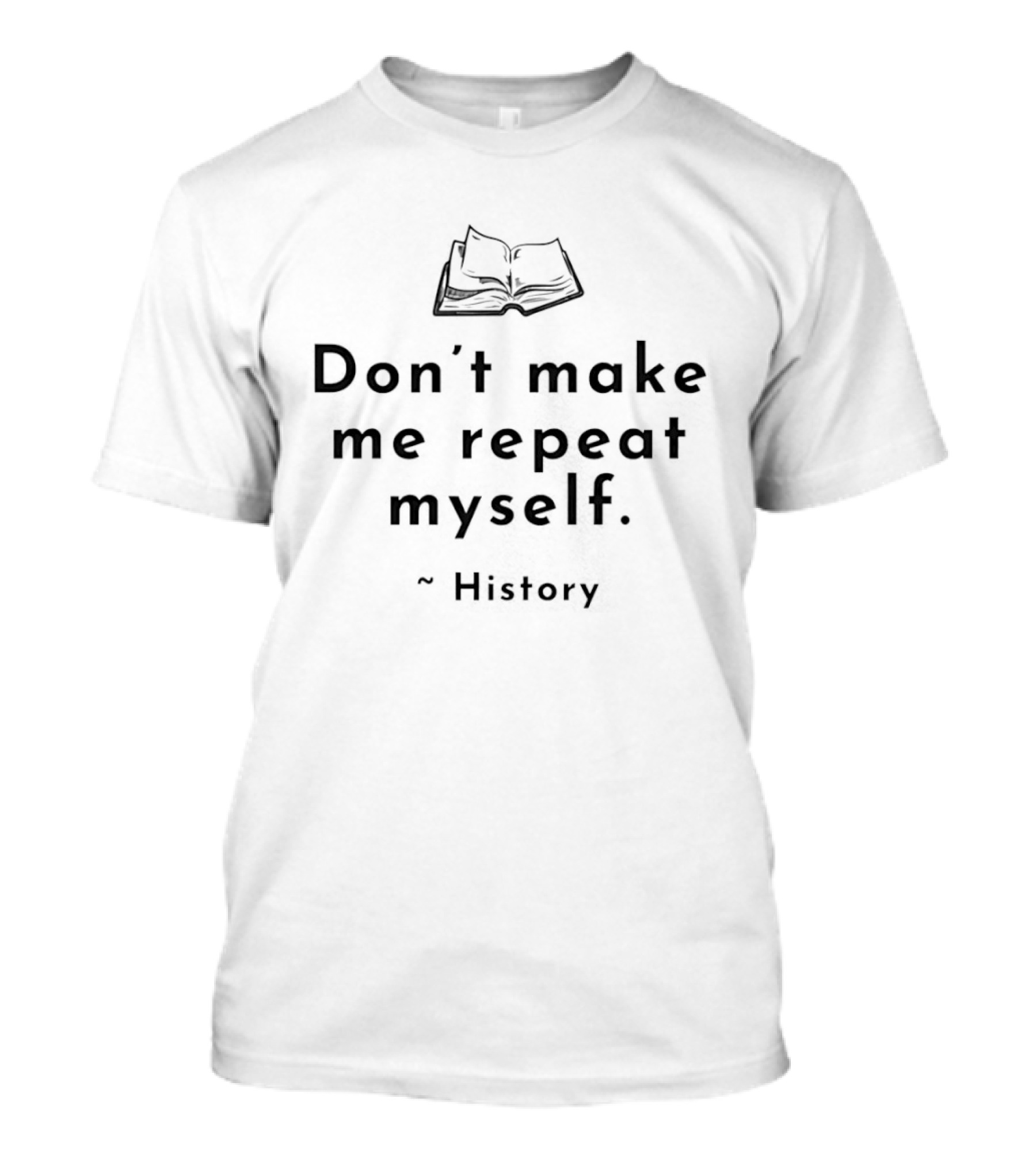 Don't Make Me Repeat Myself History Book Humor T-Shirt