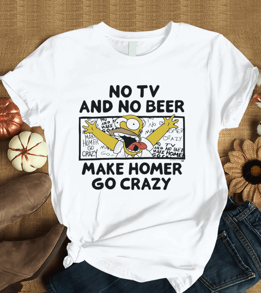 No TV And No Beer Makes Homer Go Crazy The Simpsons Hilarious Scene T-Shirt