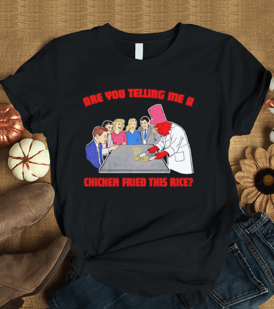 Are You Telling Me A Chicken Cooked This Fried Rice Chef Rooster Cooking Scene T-Shirt