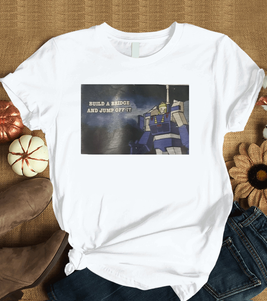 Build A Bridge And Jump Off It Robot Mecha T-Shirt