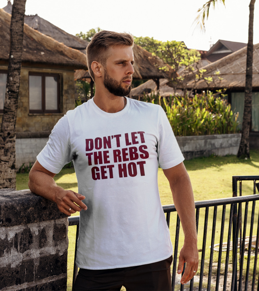 Don't Let The Rebs Get Hot Slogan Sports Fan T-Shirt